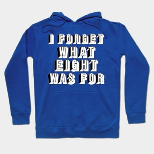 "I FORGET WHAT EIGHT WAS FOR" Hoodie